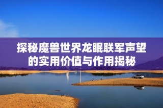 探秘魔兽世界龙眠联军声望的实用价值与作用揭秘