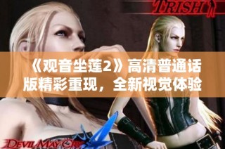 《观音坐莲2》高清普通话版精彩重现，全新视觉体验带你走进神秘世界