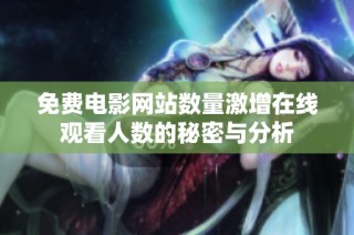 免费电影网站数量激增在线观看人数的秘密与分析