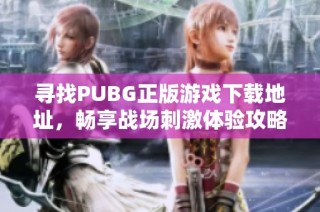 寻找PUBG正版游戏下载地址，畅享战场刺激体验攻略