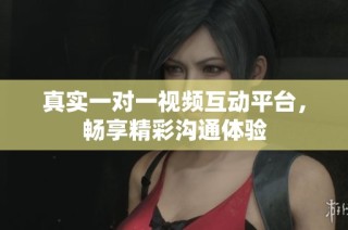 真实一对一视频互动平台，畅享精彩沟通体验