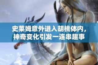 史莱姆意外进入胡桃体内，神奇变化引发一连串趣事