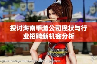 探讨海南手游公司现状与行业招聘新机会分析