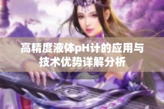 高精度液体pH计的应用与技术优势详解分析