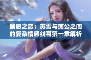 禁忌之恋：苏雪与荡公之间的复杂情感纠葛第一章解析