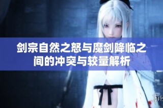 剑宗自然之怒与魔剑降临之间的冲突与较量解析