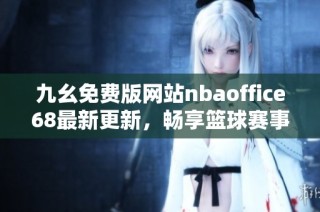 九幺免费版网站nbaoffice68最新更新，畅享篮球赛事精彩瞬间