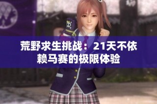 荒野求生挑战：21天不依赖马赛的极限体验