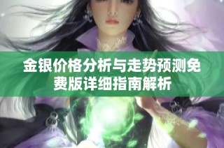金银价格分析与走势预测免费版详细指南解析