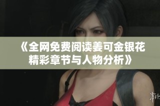 《全网免费阅读姜可金银花精彩章节与人物分析》
