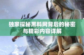 独家探秘黑料网背后的秘密与精彩内容详解