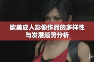 欧美成人影像作品的多样性与发展趋势分析