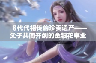 《代代相传的珍贵遗产——父子共同开创的金银花事业》