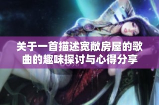 关于一首描述宽敞房屋的歌曲的趣味探讨与心得分享