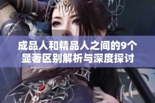 成品人和精品人之间的9个显著区别解析与深度探讨