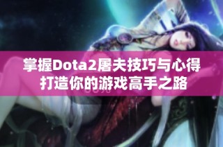掌握Dota2屠夫技巧与心得 打造你的游戏高手之路