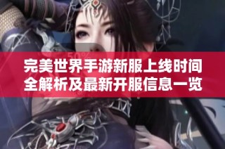 完美世界手游新服上线时间全解析及最新开服信息一览【2023年更新】