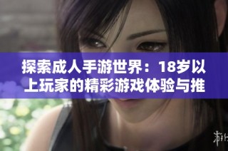 探索成人手游世界：18岁以上玩家的精彩游戏体验与推荐