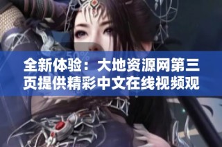 全新体验：大地资源网第三页提供精彩中文在线视频观看服务