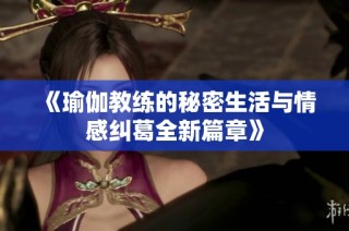 《瑜伽教练的秘密生活与情感纠葛全新篇章》