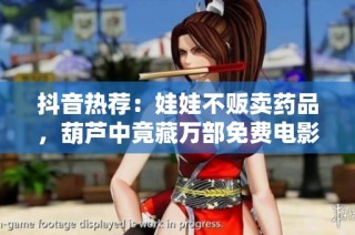 抖音热荐：娃娃不贩卖药品，葫芦中竟藏万部免费电影！