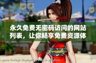 永久免费无密码访问的网站列表，让你畅享免费资源体验