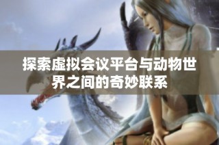 探索虚拟会议平台与动物世界之间的奇妙联系