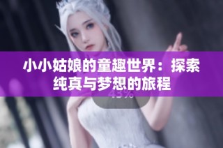 小小姑娘的童趣世界：探索纯真与梦想的旅程