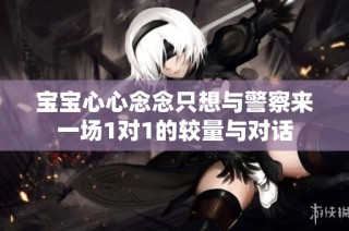 宝宝心心念念只想与警察来一场1对1的较量与对话