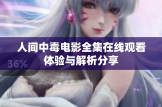人间中毒电影全集在线观看体验与解析分享