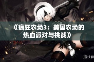 《疯狂农场3：美国农场的热血派对与挑战》