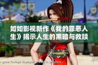 如如影视新作《我的罪恶人生》揭示人生的黑暗与救赎之路