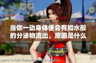 当你一动身体便会有如水般的分泌物流出，原因是什么