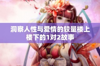洞察人性与爱情的较量楼上楼下的1对2故事