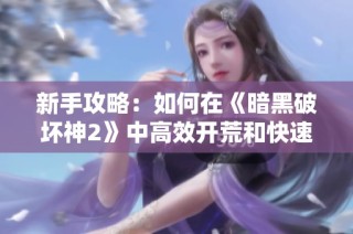 新手攻略：如何在《暗黑破坏神2》中高效开荒和快速升级