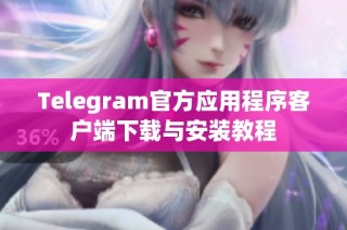 Telegram官方应用程序客户端下载与安装教程