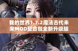 我的世界1.7.2魔法古代未来MOD整合包全新升级版本2.5发布