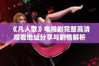 《凡人歌》电视剧完整高清观看地址分享与剧情解析