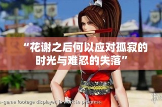 “花谢之后何以应对孤寂的时光与难忍的失落”