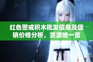 红色警戒积木批发信息及促销价格分析，货源地一览