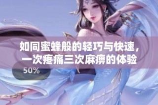 如同蜜蜂般的轻巧与快速，一次疼痛三次麻痹的体验