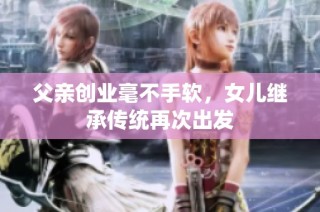 父亲创业毫不手软，女儿继承传统再次出发