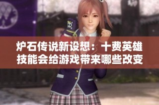 炉石传说新设想：十费英雄技能会给游戏带来哪些改变和影响