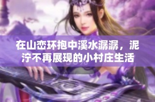 在山峦环抱中溪水潺潺，泥泞不再展现的小村庄生活