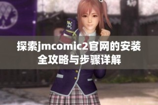 探索jmcomic2官网的安装全攻略与步骤详解