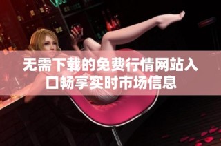 无需下载的免费行情网站入口畅享实时市场信息