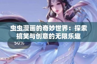 虫虫漫画的奇妙世界：探索搞笑与创意的无限乐趣