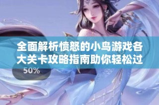 全面解析愤怒的小鸟游戏各大关卡攻略指南助你轻松过关挑战成功