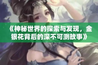 《神秘世界的探索与发现，金银花背后的深不可测故事》