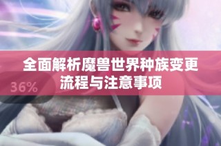 全面解析魔兽世界种族变更流程与注意事项